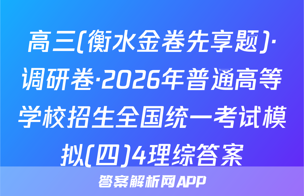 高三(衡水金卷先享题)·调研卷·2026年普通高等学校招生全国统一考试模拟(四)4理综答案
