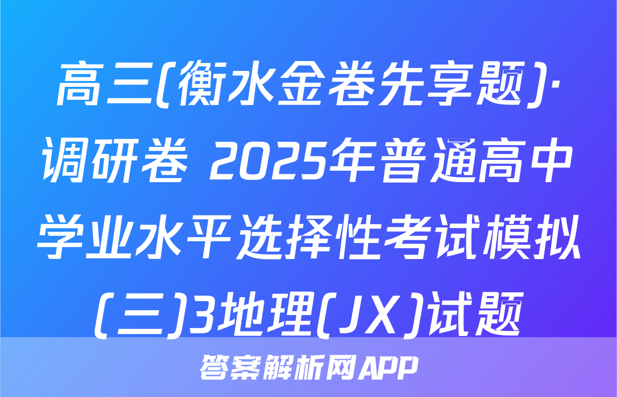 高三(衡水金卷先享题)·调研卷 2025年普通高中学业水平选择性考试模拟(三)3地理(JX)试题
