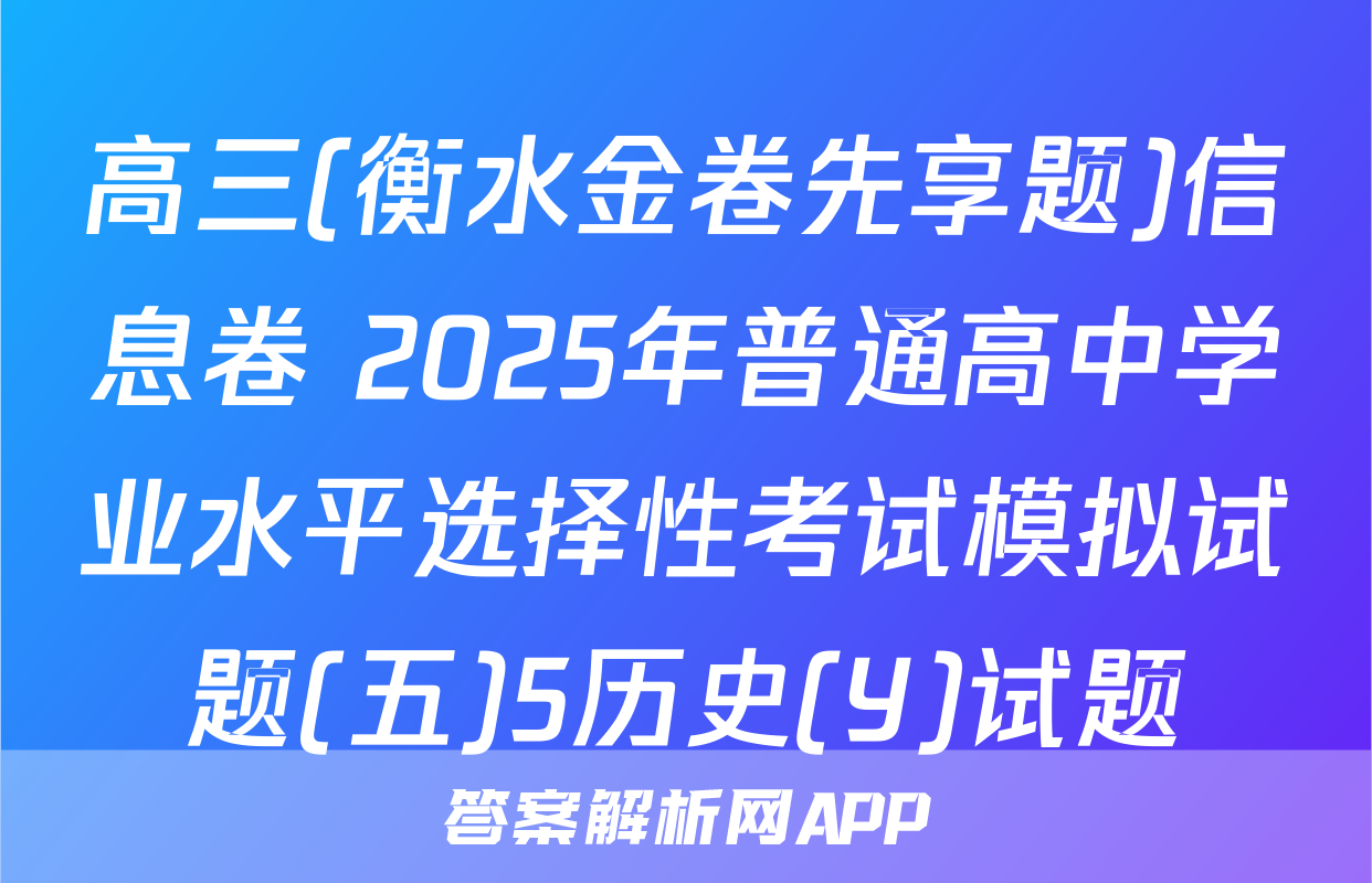 高三(衡水金卷先享题)信息卷 2025年普通高中学业水平选择性考试模拟试题(五)5历史(Y)试题
