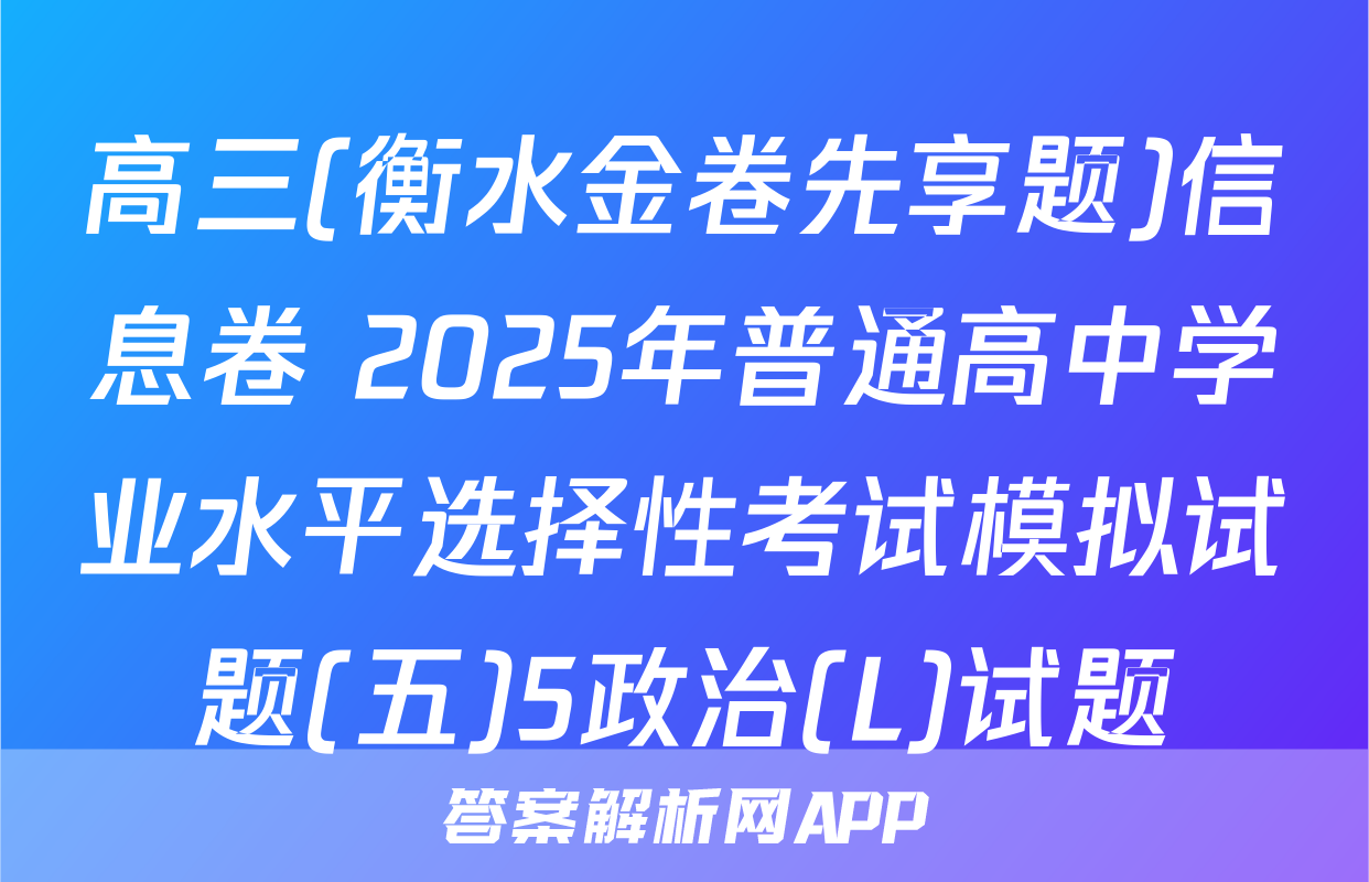高三(衡水金卷先享题)信息卷 2025年普通高中学业水平选择性考试模拟试题(五)5政治(L)试题