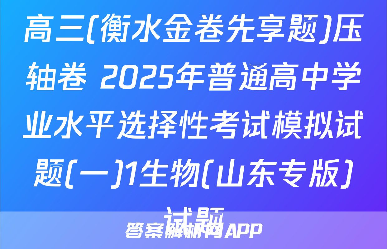 高三(衡水金卷先享题)压轴卷 2025年普通高中学业水平选择性考试模拟试题(一)1生物(山东专版)试题