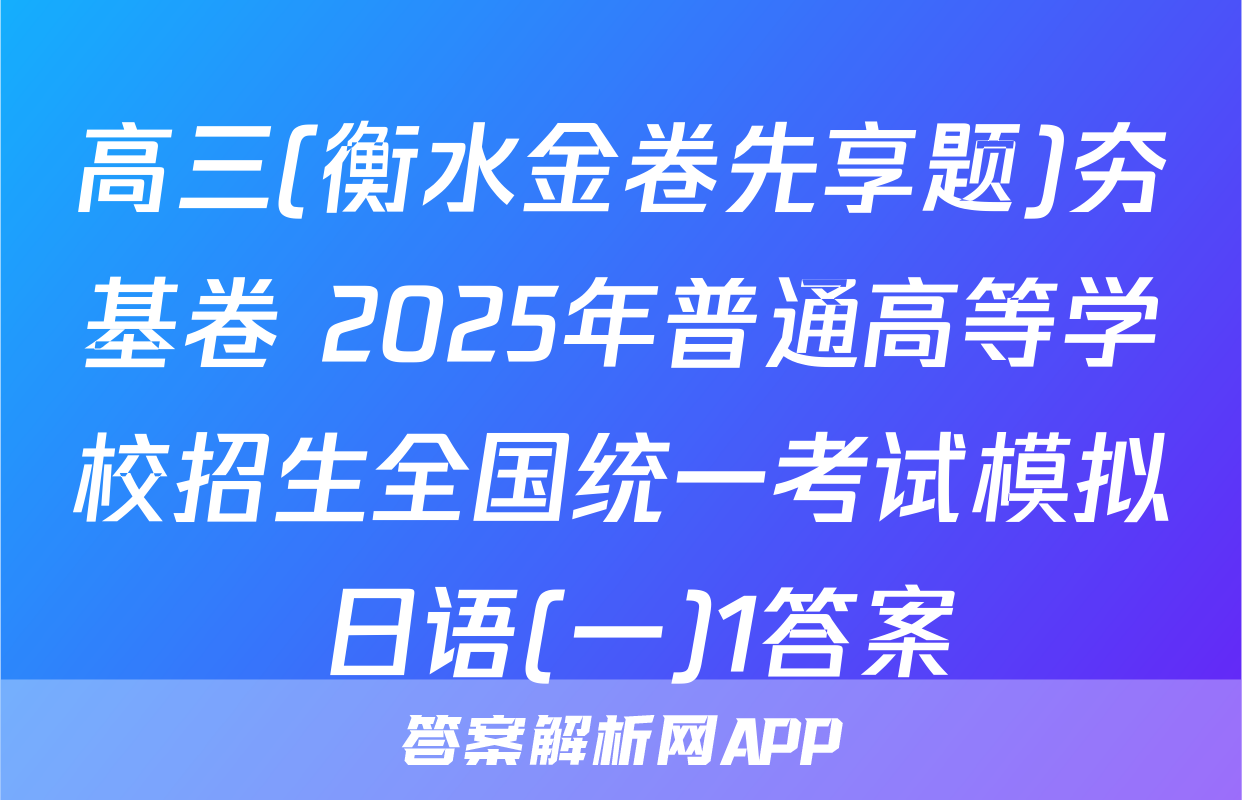 高三(衡水金卷先享题)夯基卷 2025年普通高等学校招生全国统一考试模拟 日语(一)1答案