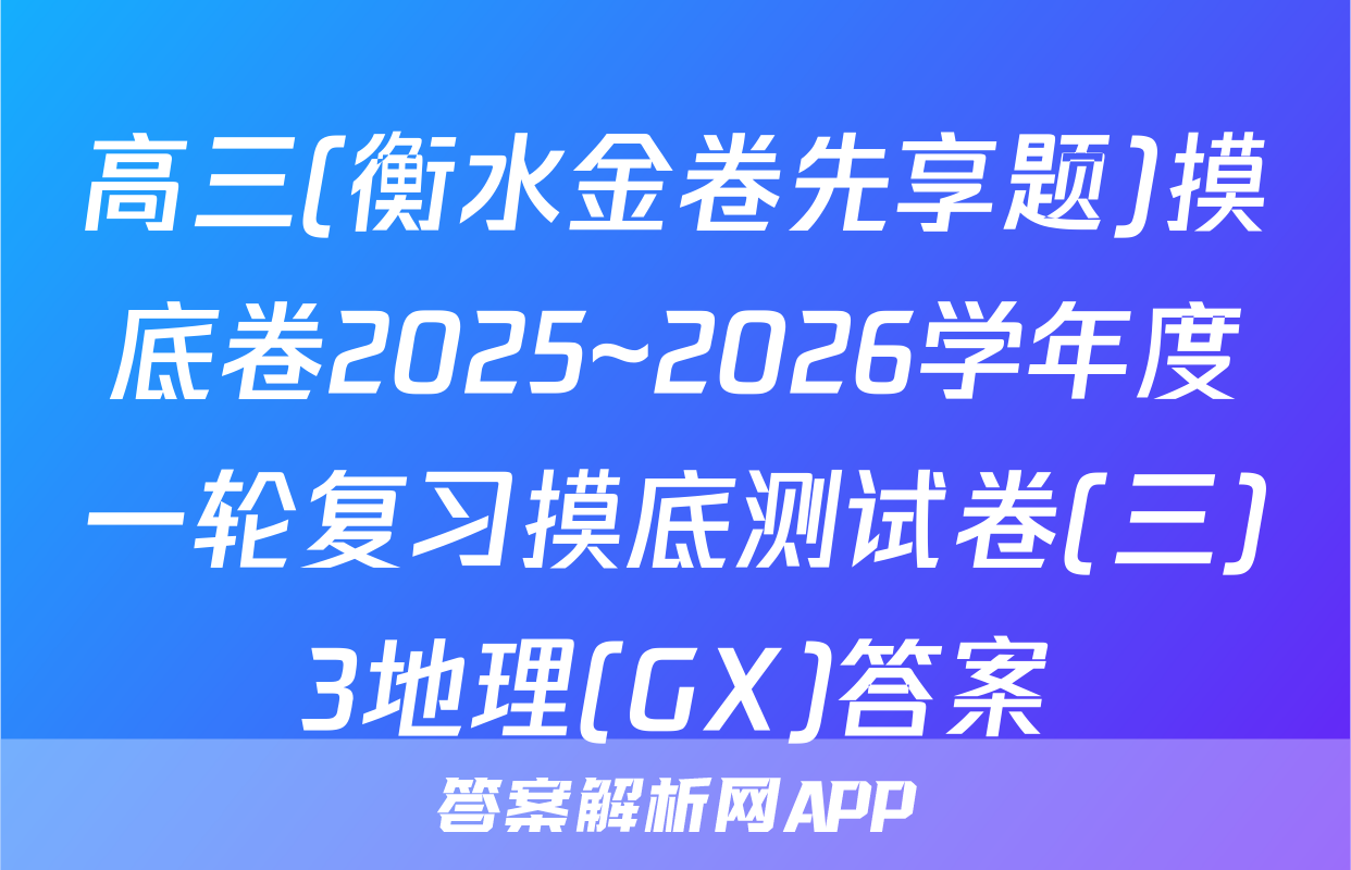 高三(衡水金卷先享题)摸底卷2025~2026学年度一轮复习摸底测试卷(三)3地理(GX)答案