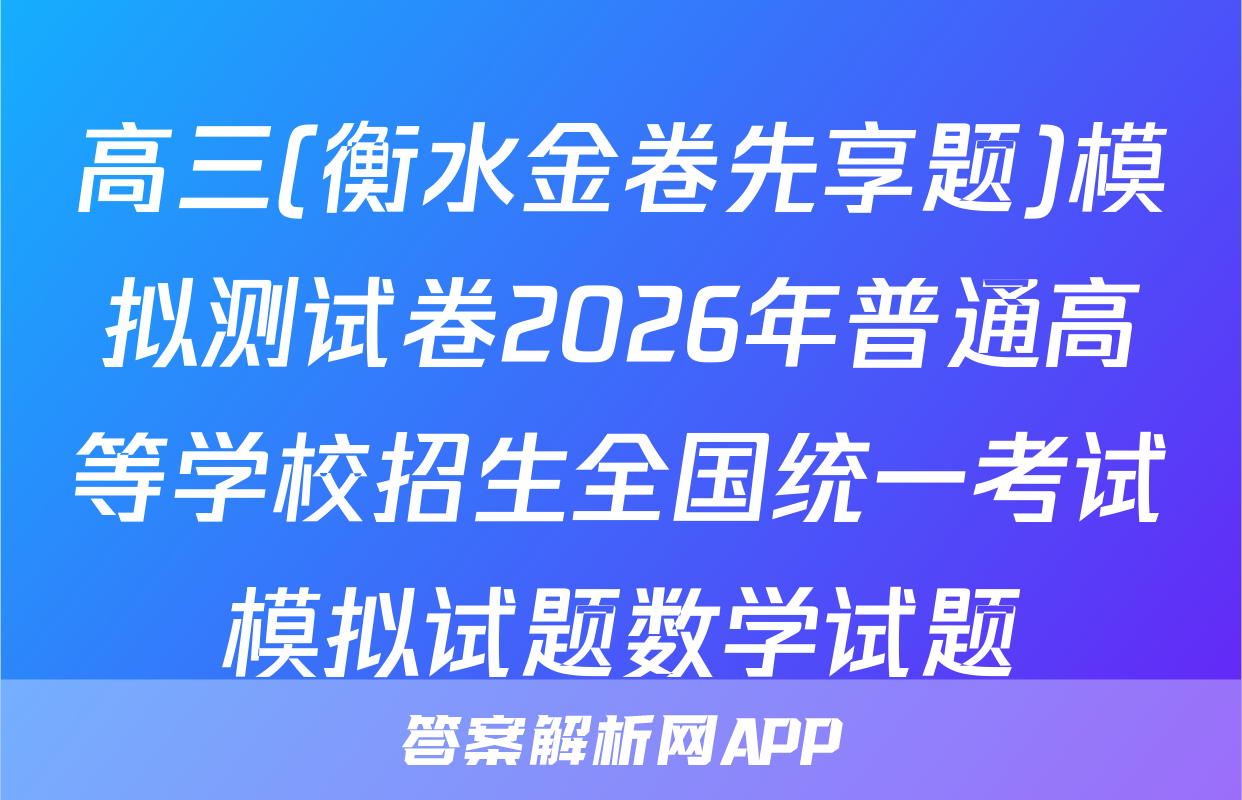 高三(衡水金卷先享题)模拟测试卷2026年普通高等学校招生全国统一考试模拟试题数学试题