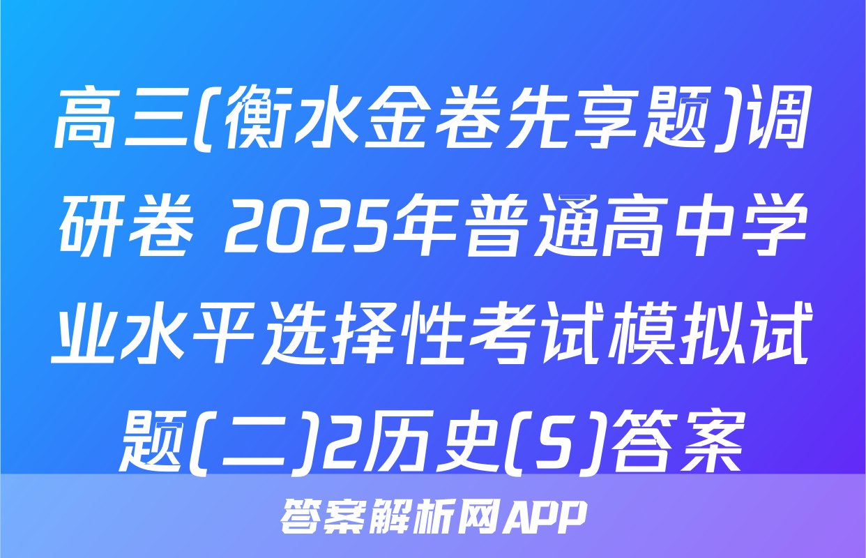 高三(衡水金卷先享题)调研卷 2025年普通高中学业水平选择性考试模拟试题(二)2历史(S)答案