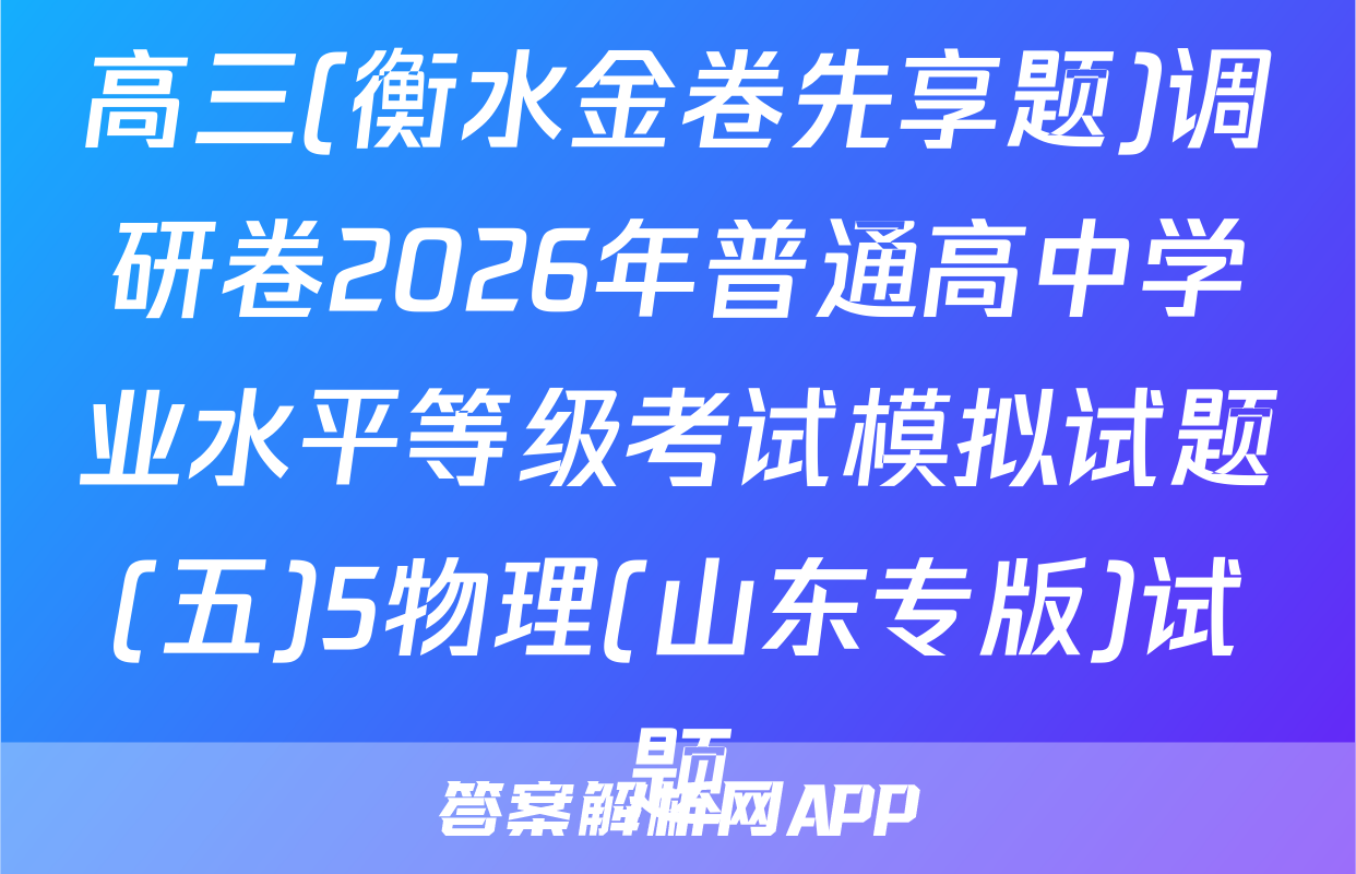 高三(衡水金卷先享题)调研卷2026年普通高中学业水平等级考试模拟试题(五)5物理(山东专版)试题