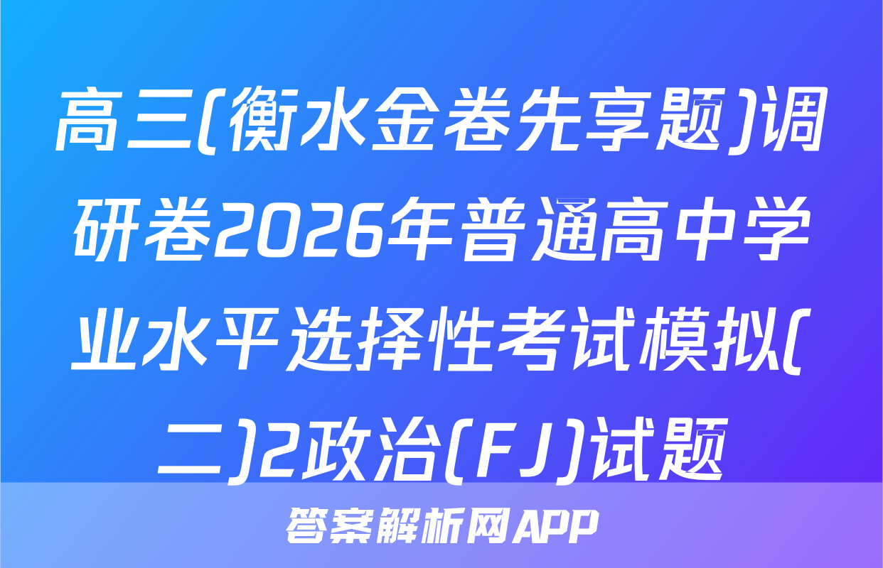 高三(衡水金卷先享题)调研卷2026年普通高中学业水平选择性考试模拟(二)2政治(FJ)试题