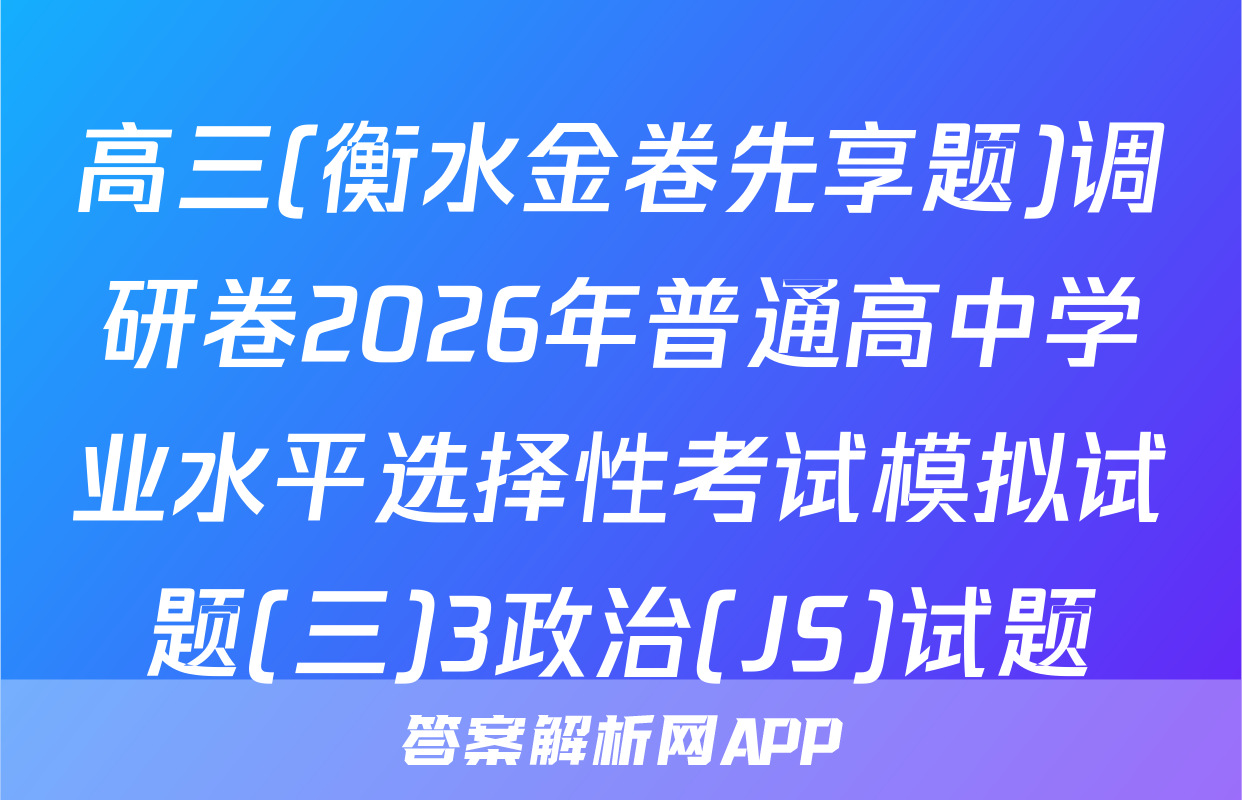 高三(衡水金卷先享题)调研卷2026年普通高中学业水平选择性考试模拟试题(三)3政治(JS)试题