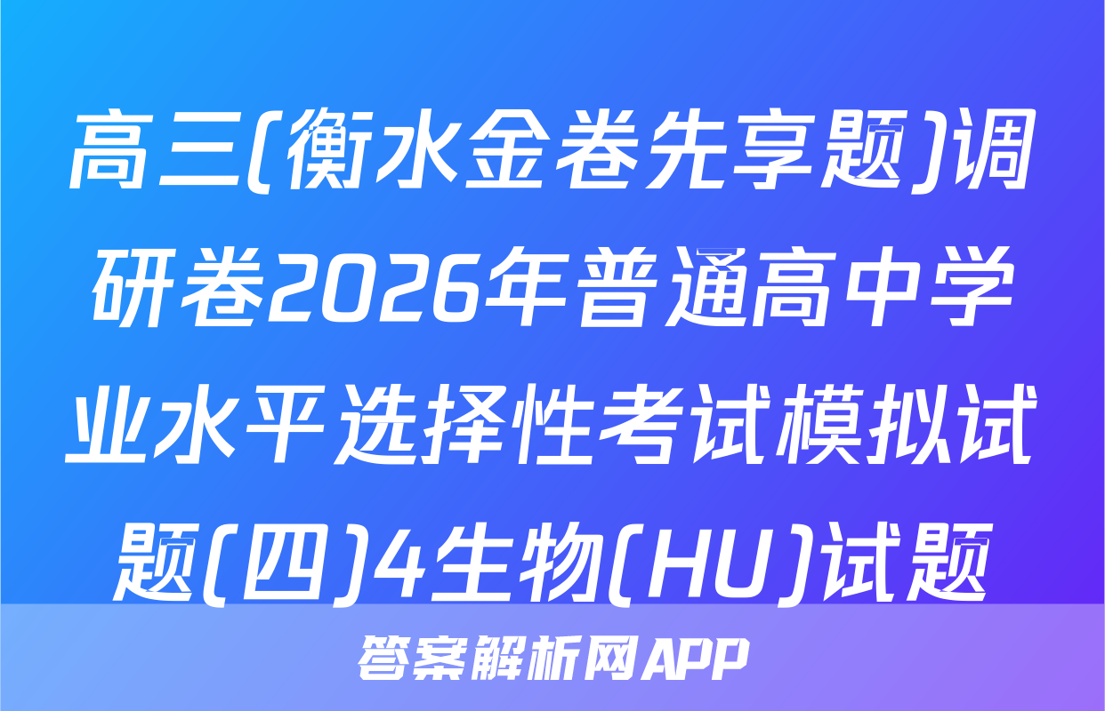 高三(衡水金卷先享题)调研卷2026年普通高中学业水平选择性考试模拟试题(四)4生物(HU)试题
