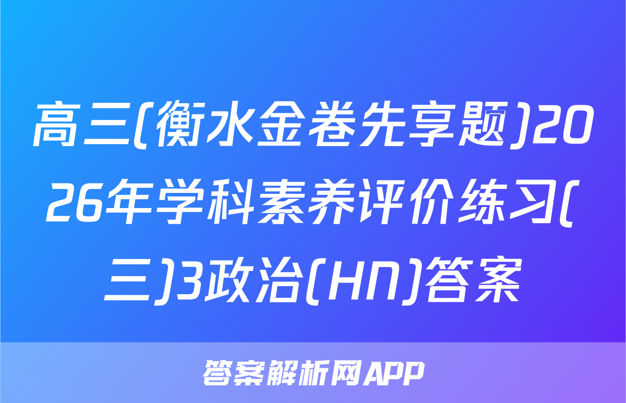 高三(衡水金卷先享题)2026年学科素养评价练习(三)3政治(HN)答案