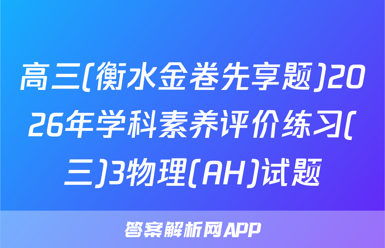 高三(衡水金卷先享题)2026年学科素养评价练习(三)3物理(AH)试题