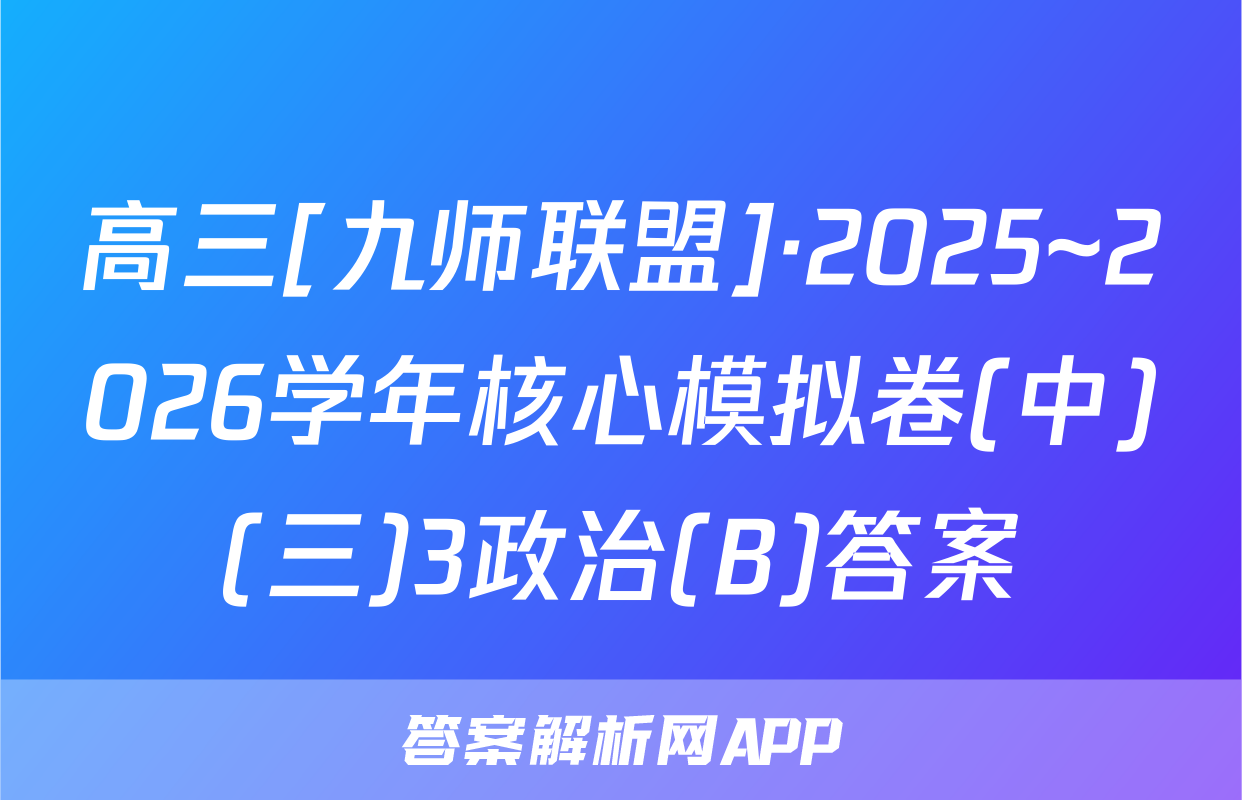 高三[九师联盟]·2025~2026学年核心模拟卷(中)(三)3政治(B)答案