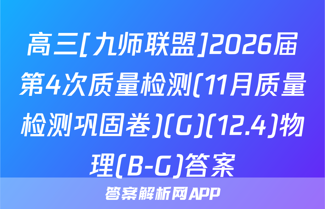高三[九师联盟]2026届第4次质量检测(11月质量检测巩固卷)(G)(12.4)物理(B-G)答案