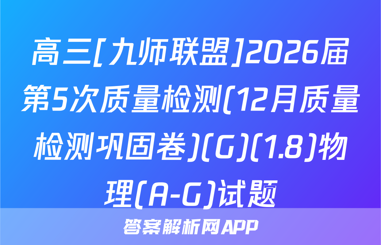 高三[九师联盟]2026届第5次质量检测(12月质量检测巩固卷)(G)(1.8)物理(A-G)试题