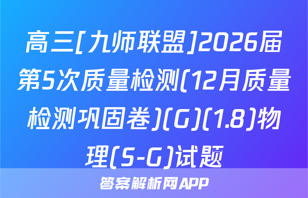 高三[九师联盟]2026届第5次质量检测(12月质量检测巩固卷)(G)(1.8)物理(S-G)试题