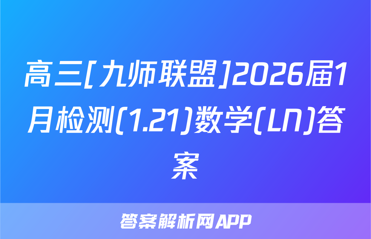 高三[九师联盟]2026届1月检测(1.21)数学(LN)答案