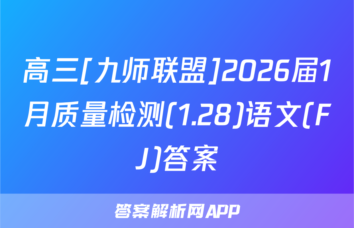 高三[九师联盟]2026届1月质量检测(1.28)语文(FJ)答案