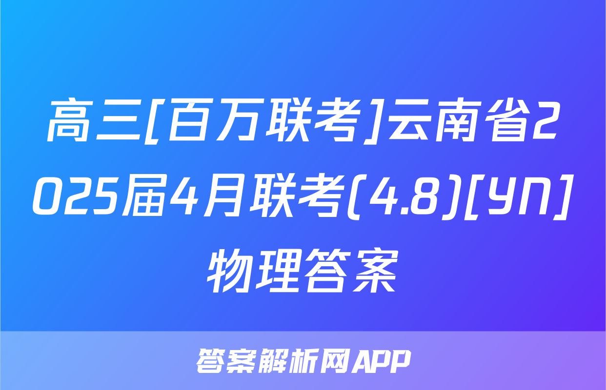 高三[百万联考]云南省2025届4月联考(4.8)[YN]物理答案