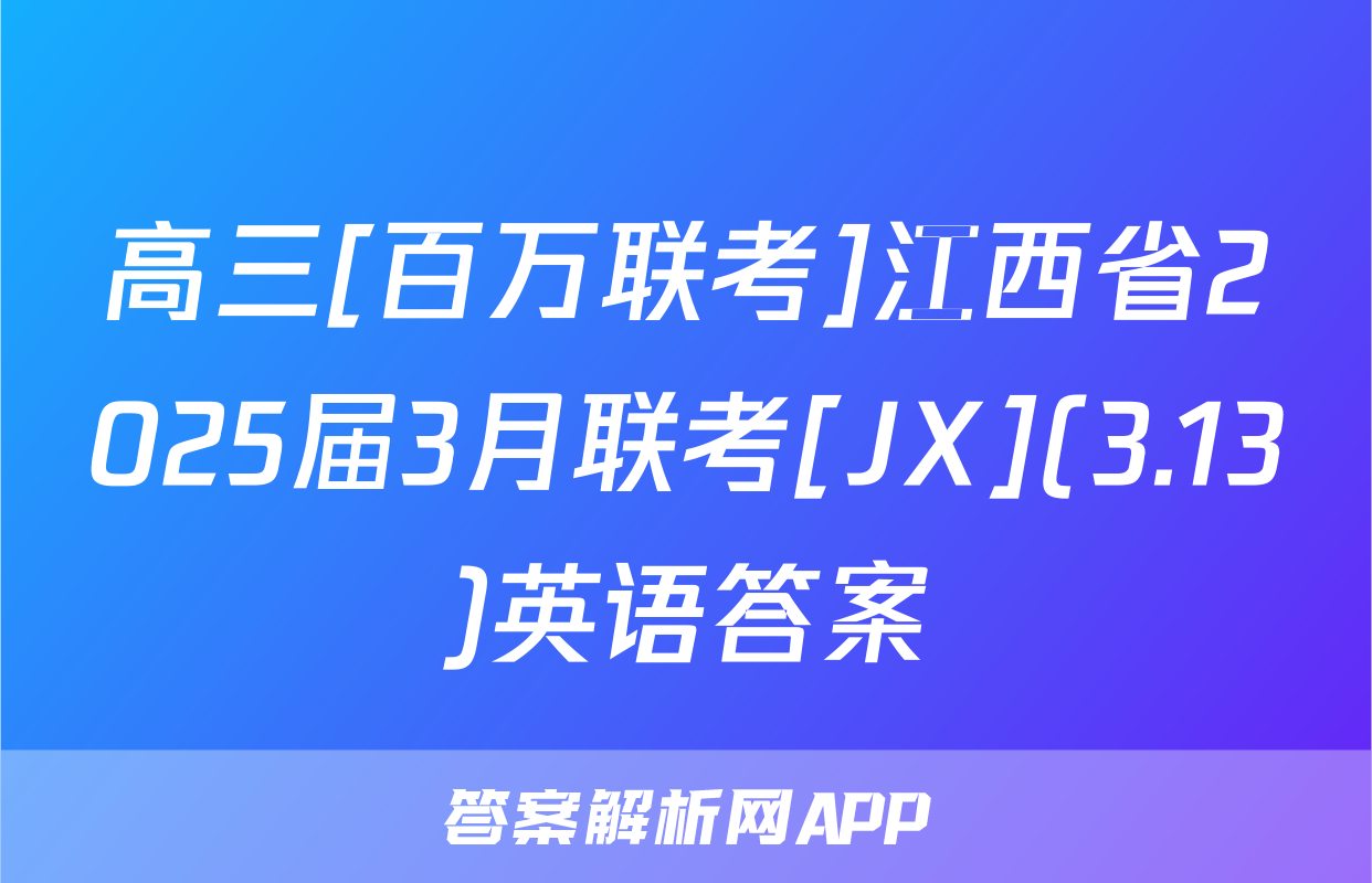 高三[百万联考]江西省2025届3月联考[JX](3.13)英语答案