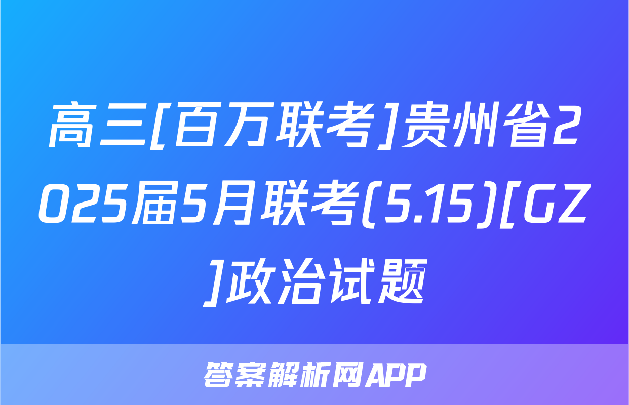 高三[百万联考]贵州省2025届5月联考(5.15)[GZ]政治试题