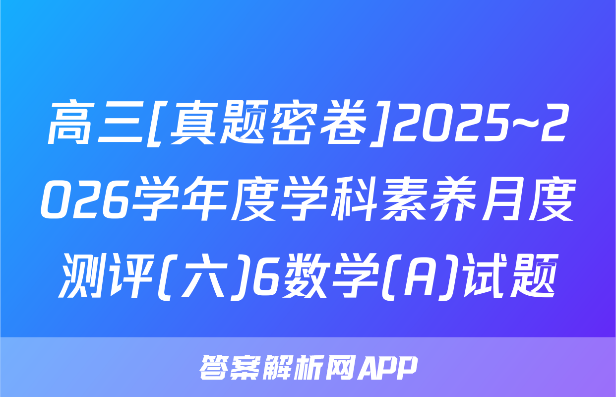 高三[真题密卷]2025~2026学年度学科素养月度测评(六)6数学(A)试题