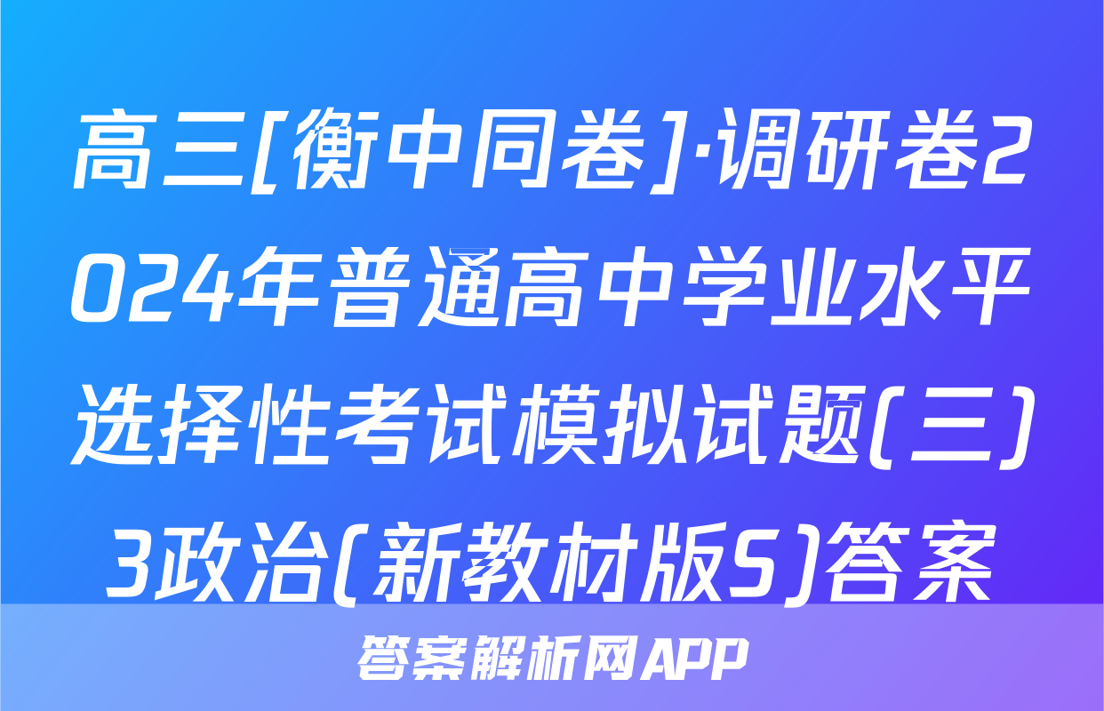 高三[衡中同卷]·调研卷2024年普通高中学业水平选择性考试模拟试题(三)3政治(新教材版S)答案