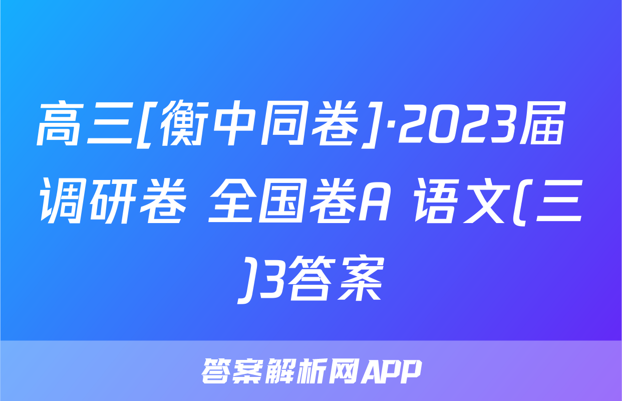 高三[衡中同卷]·2023届 调研卷 全国卷A 语文(三)3答案