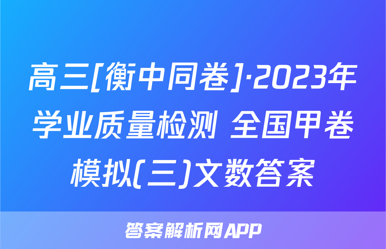 高三[衡中同卷]·2023年学业质量检测 全国甲卷模拟(三)文数答案