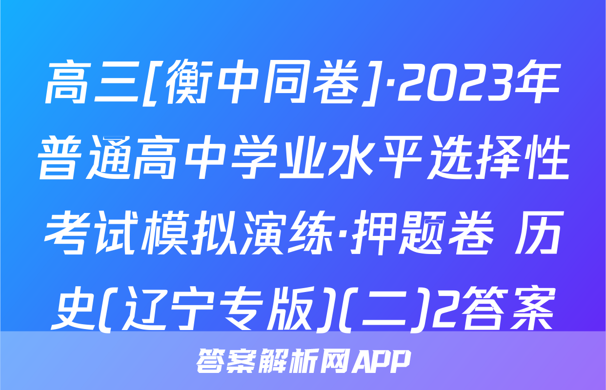 高三[衡中同卷]·2023年普通高中学业水平选择性考试模拟演练·押题卷 历史(辽宁专版)(二)2答案