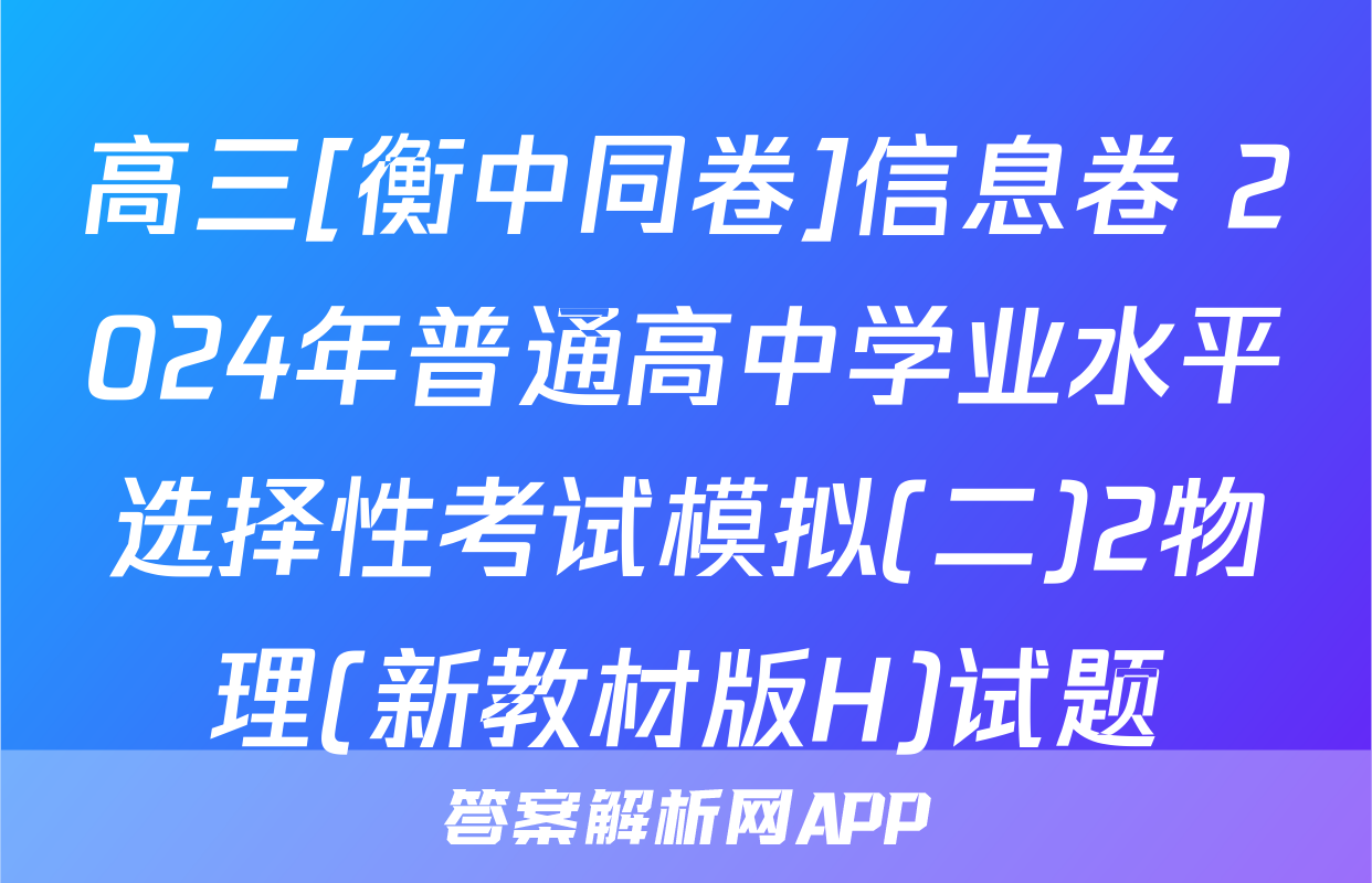 高三[衡中同卷]信息卷 2024年普通高中学业水平选择性考试模拟(二)2物理(新教材版H)试题