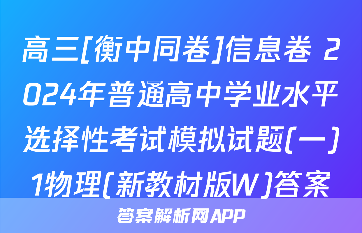 高三[衡中同卷]信息卷 2024年普通高中学业水平选择性考试模拟试题(一)1物理(新教材版W)答案