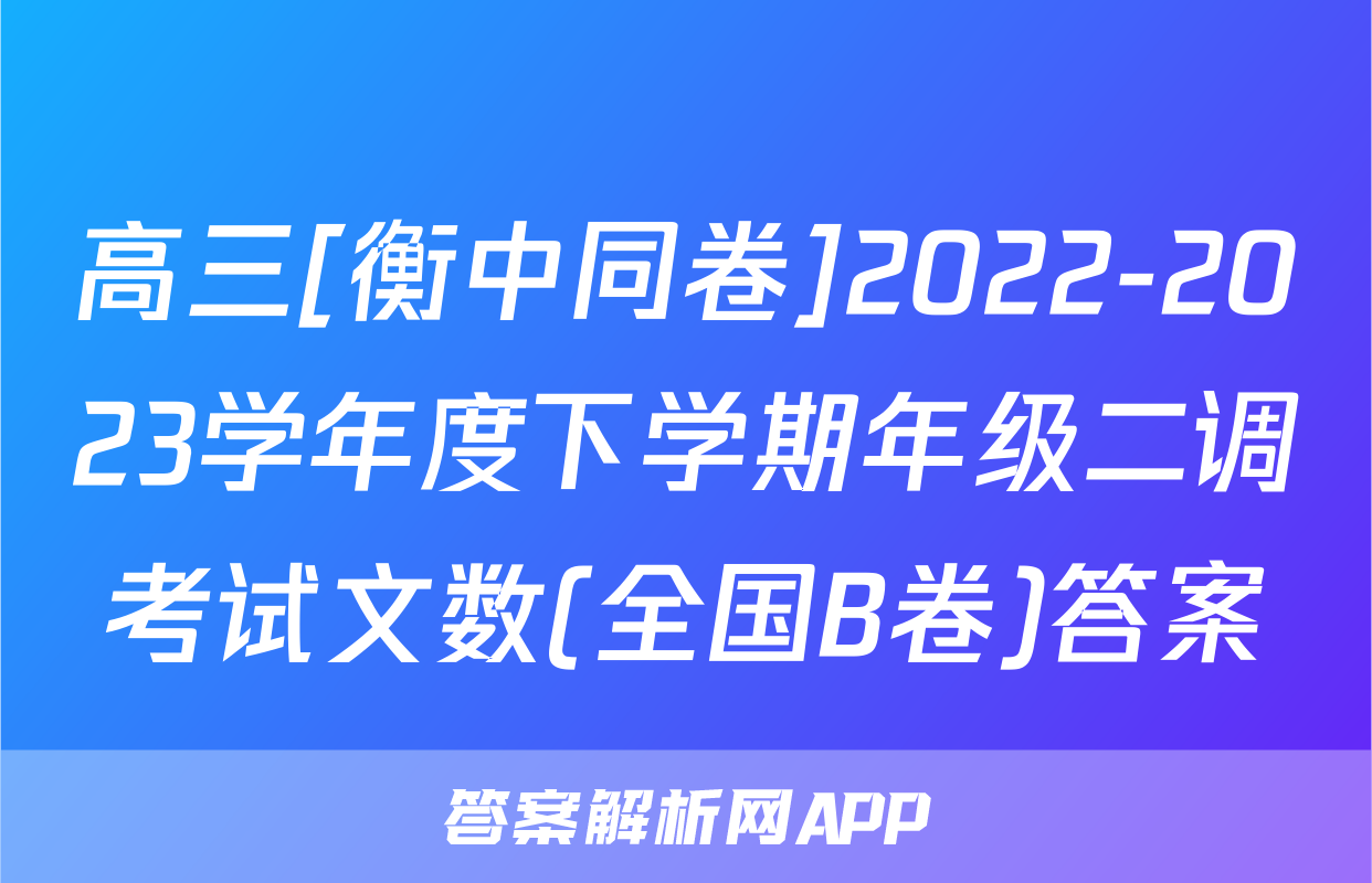高三[衡中同卷]2022-2023学年度下学期年级二调考试文数(全国B卷)答案