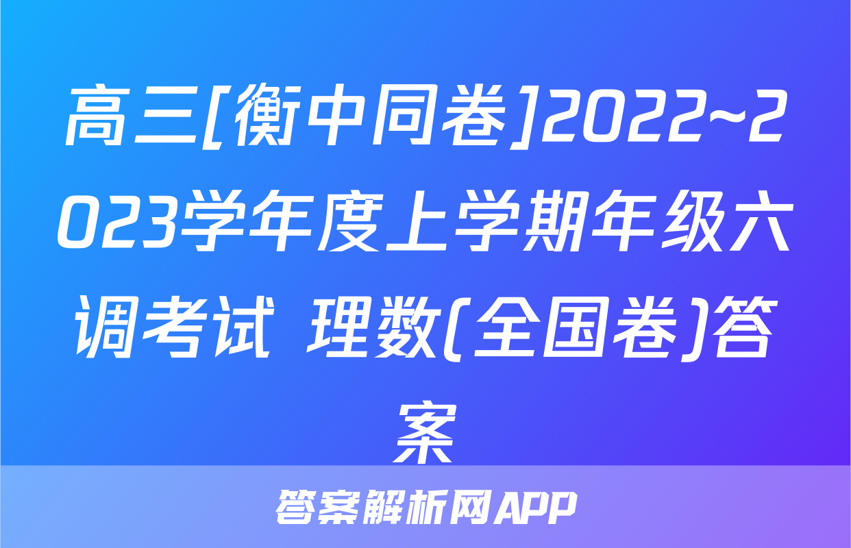 高三[衡中同卷]2022~2023学年度上学期年级六调考试 理数(全国卷)答案