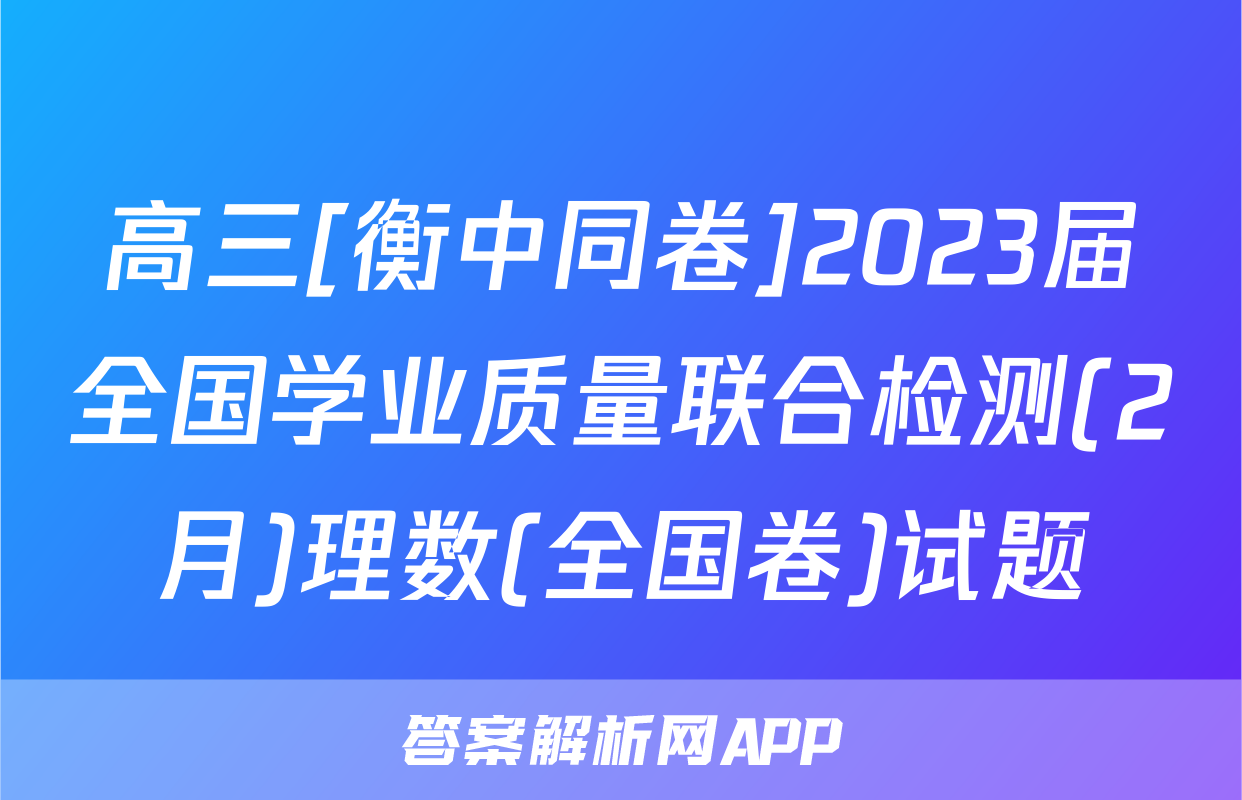 高三[衡中同卷]2023届全国学业质量联合检测(2月)理数(全国卷)试题