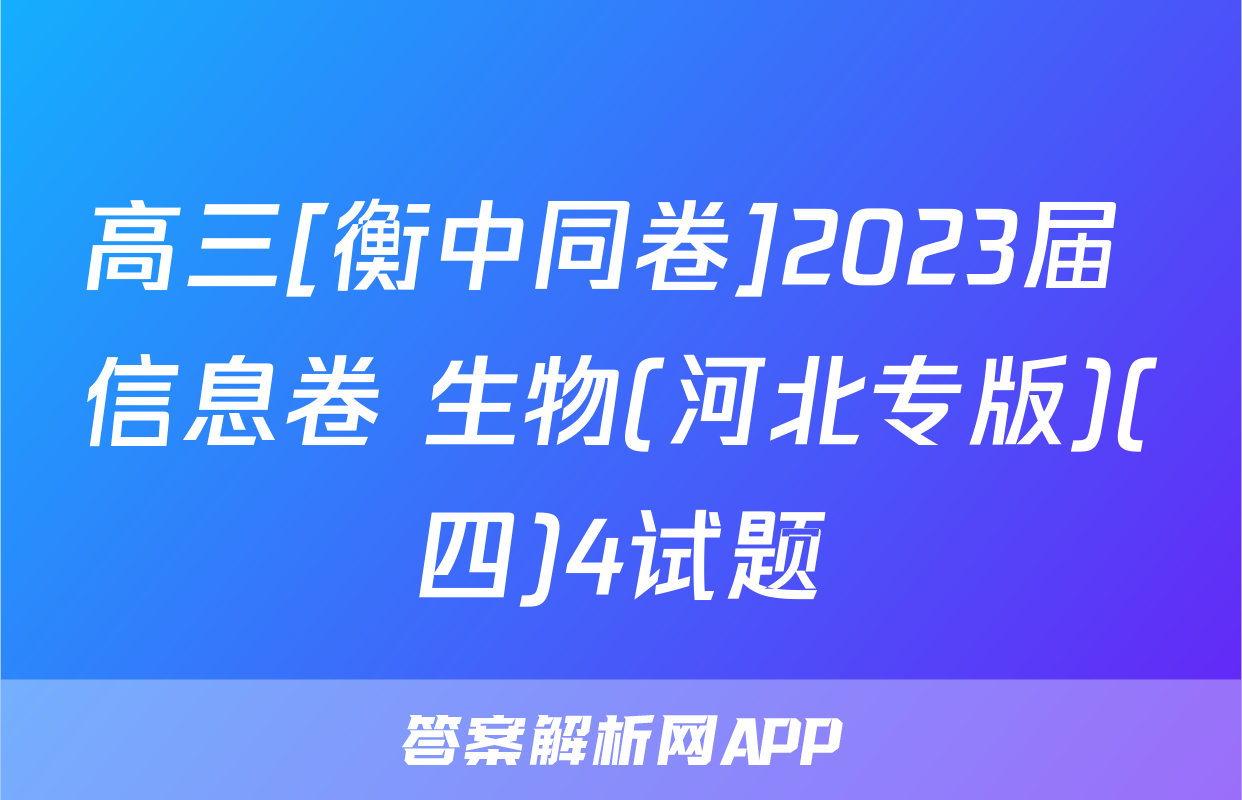 高三[衡中同卷]2023届 信息卷 生物(河北专版)(四)4试题