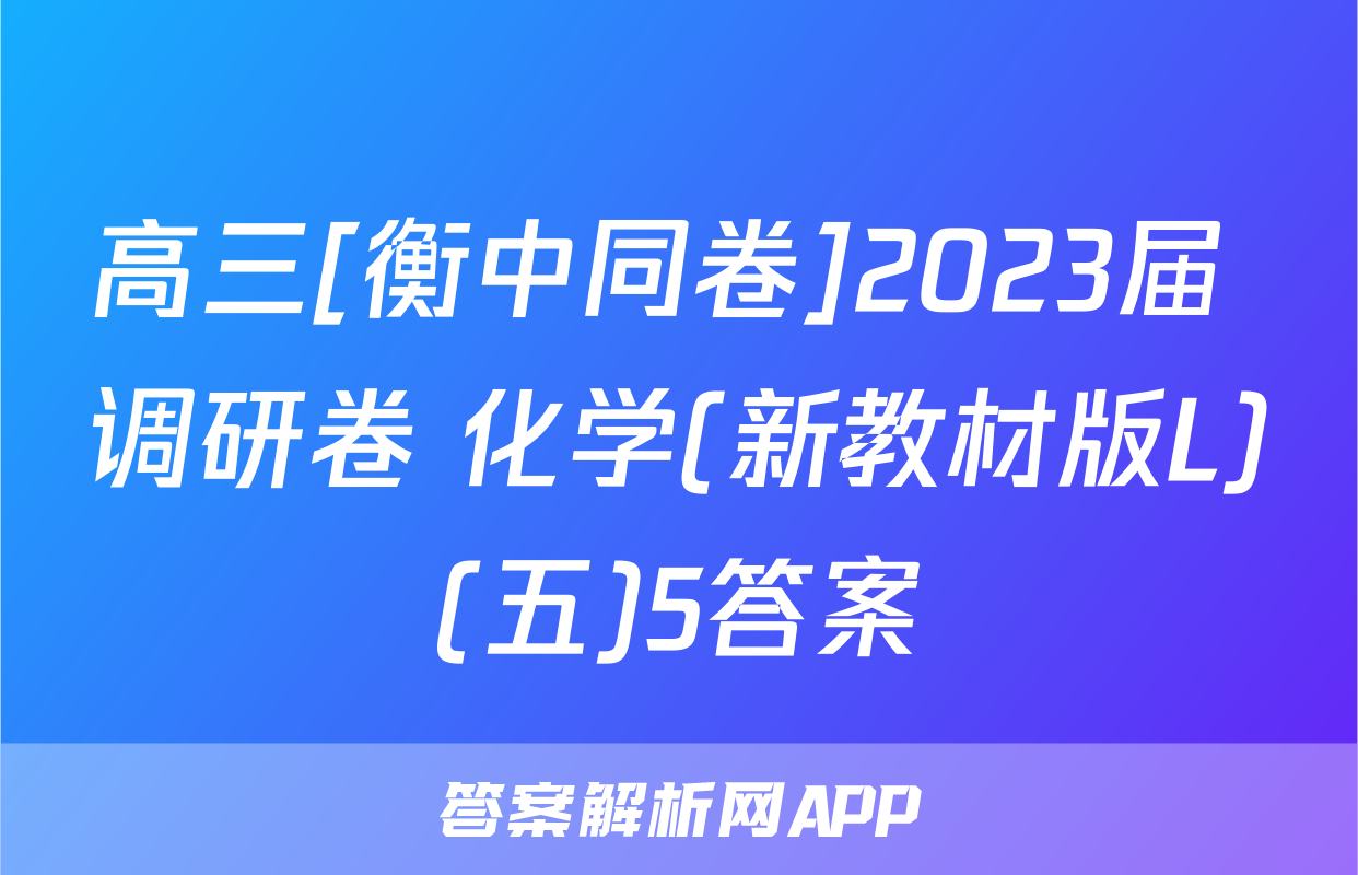 高三[衡中同卷]2023届 调研卷 化学(新教材版L)(五)5答案