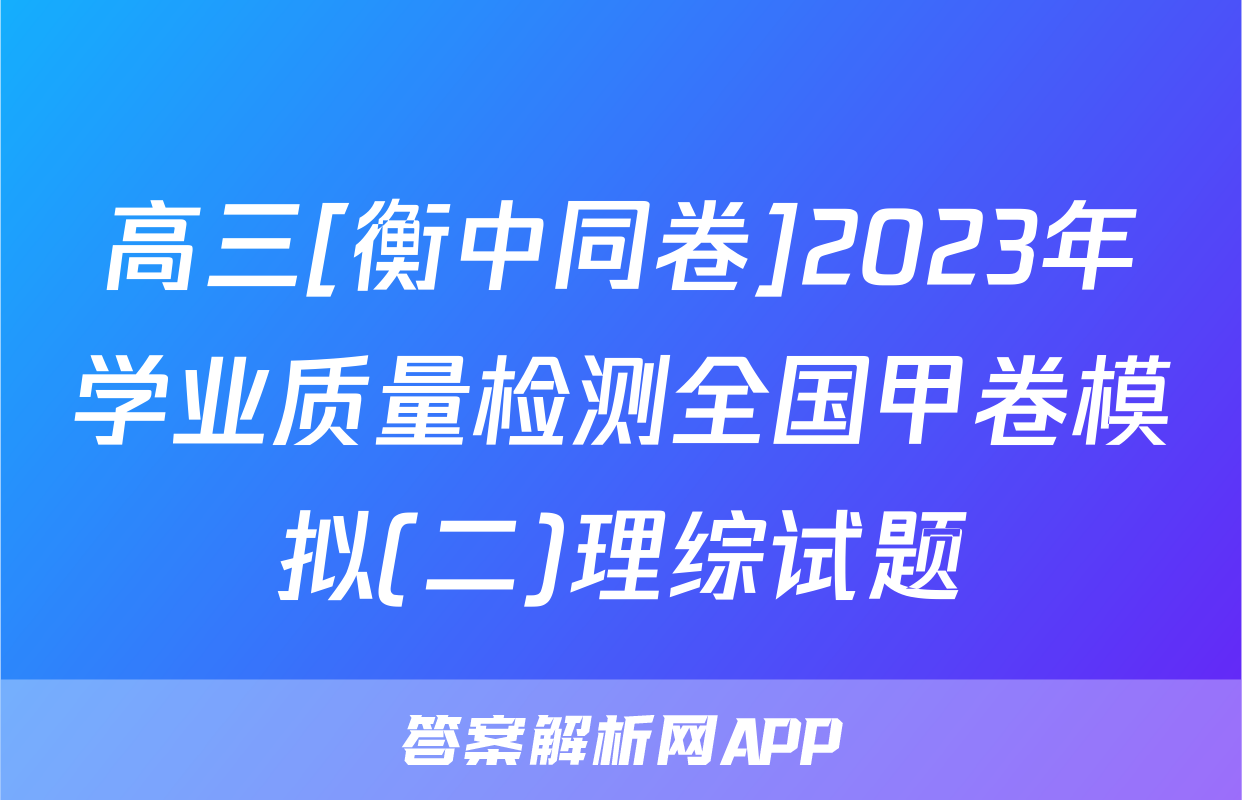 高三[衡中同卷]2023年学业质量检测全国甲卷模拟(二)理综试题
