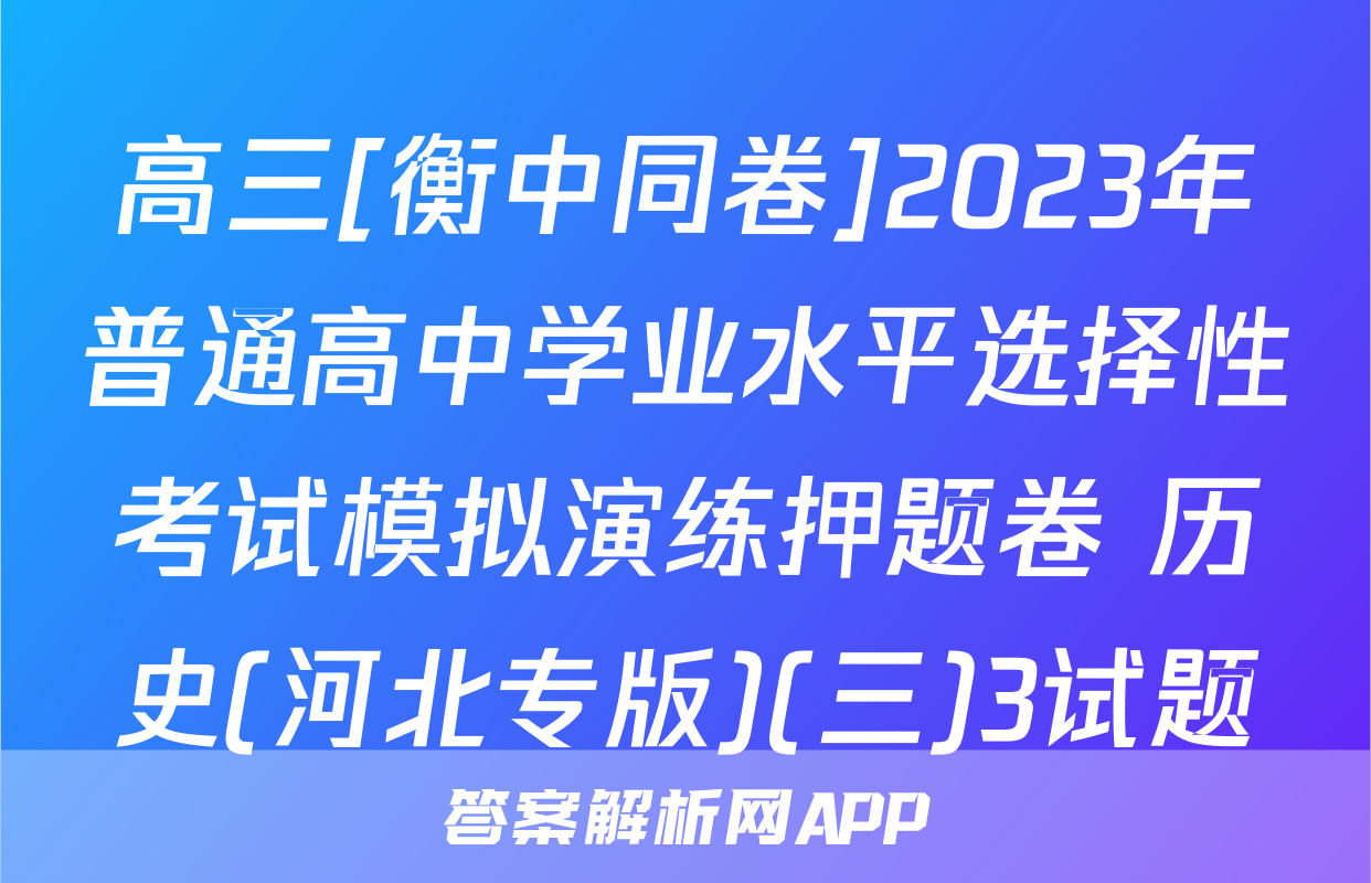 高三[衡中同卷]2023年普通高中学业水平选择性考试模拟演练押题卷 历史(河北专版)(三)3试题
