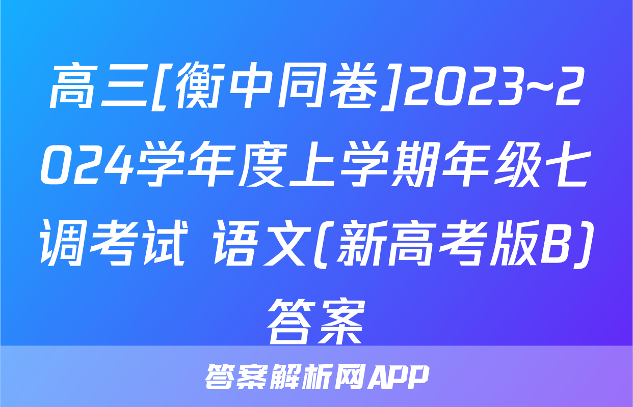 高三[衡中同卷]2023~2024学年度上学期年级七调考试 语文(新高考版B)答案