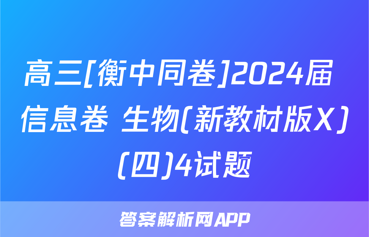 高三[衡中同卷]2024届 信息卷 生物(新教材版X)(四)4试题