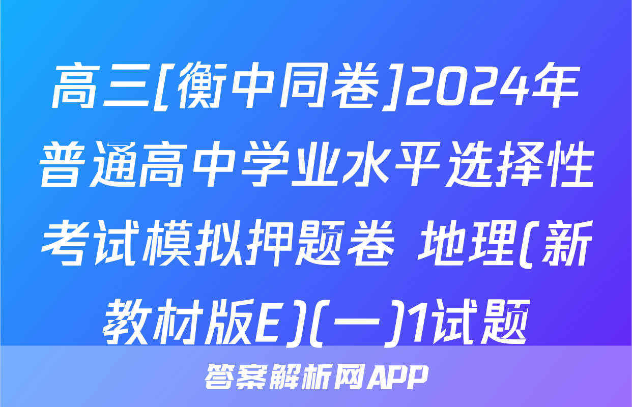 高三[衡中同卷]2024年普通高中学业水平选择性考试模拟押题卷 地理(新教材版E)(一)1试题