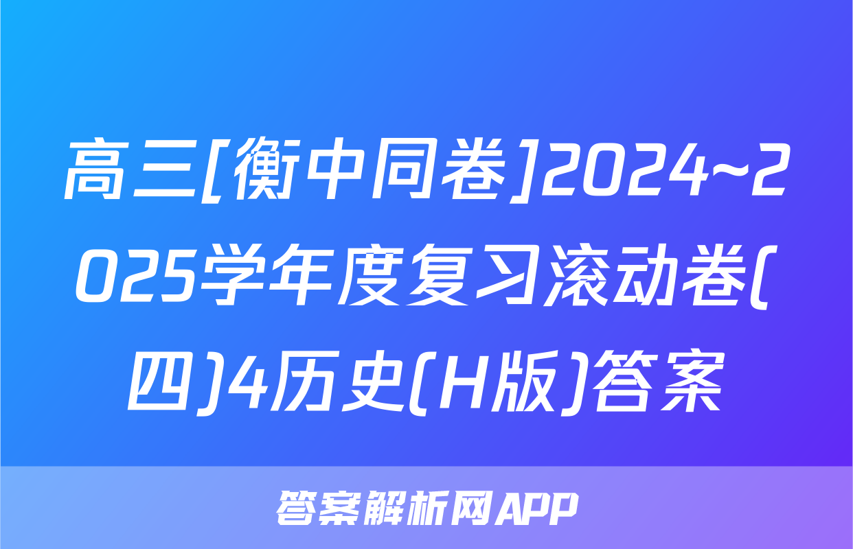 高三[衡中同卷]2024~2025学年度复习滚动卷(四)4历史(H版)答案