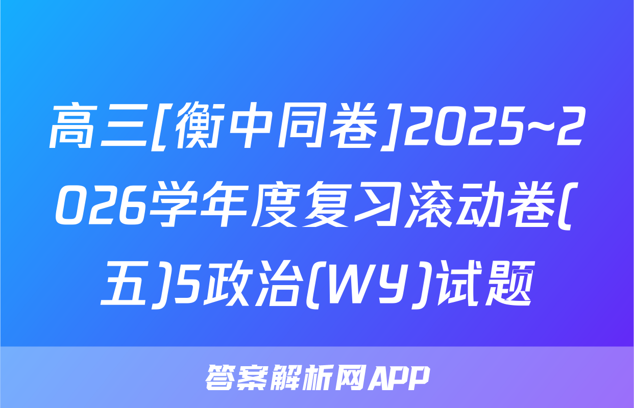 高三[衡中同卷]2025~2026学年度复习滚动卷(五)5政治(WY)试题