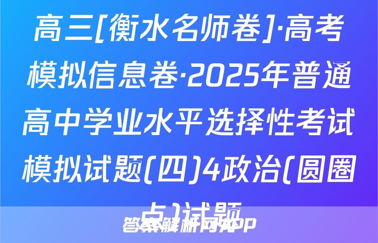 高三[衡水名师卷]·高考模拟信息卷·2025年普通高中学业水平选择性考试模拟试题(四)4政治(圆圈点)试题