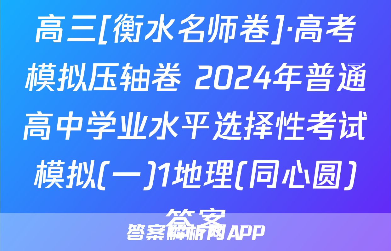 高三[衡水名师卷]·高考模拟压轴卷 2024年普通高中学业水平选择性考试模拟(一)1地理(同心圆)答案