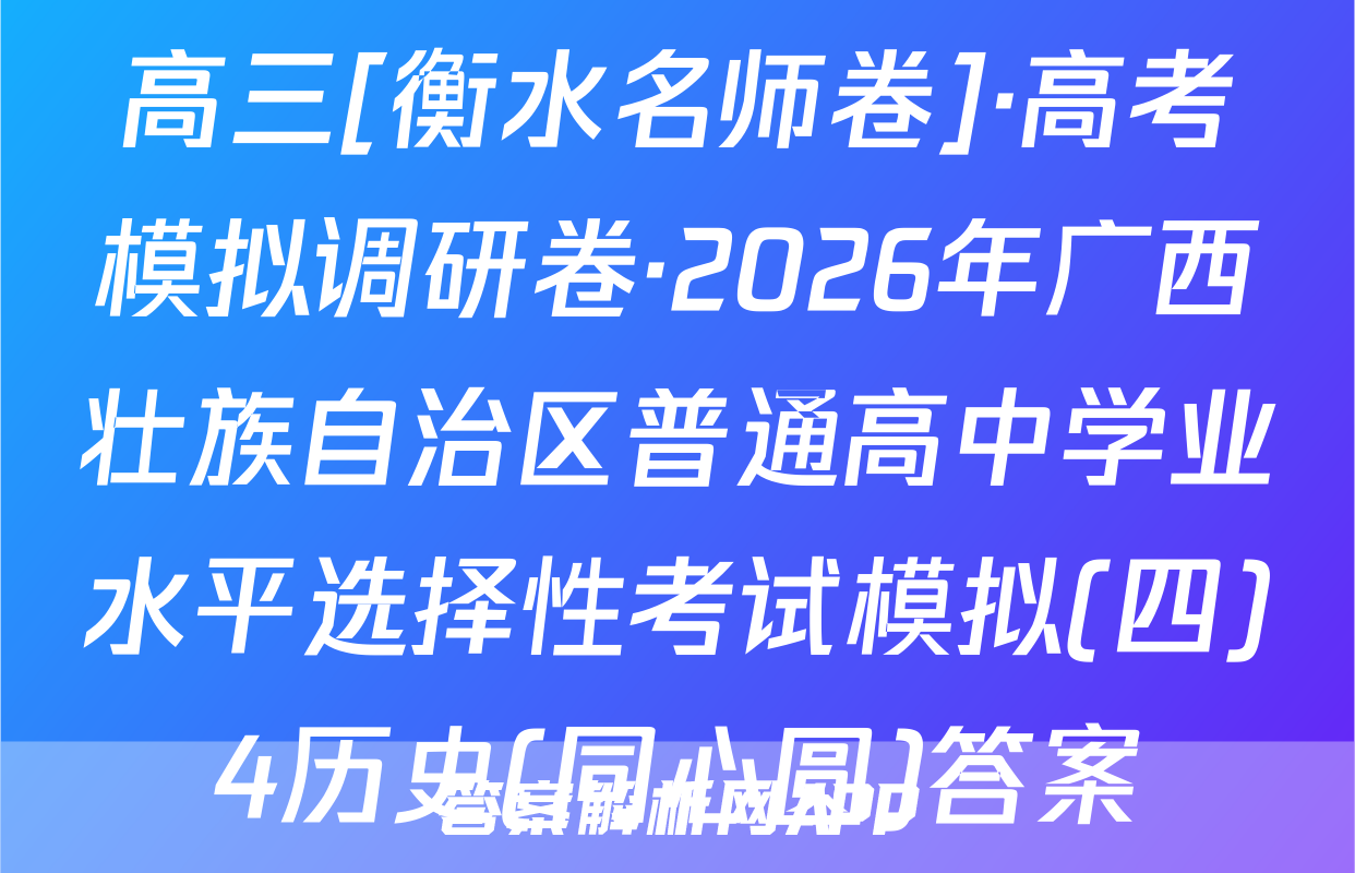 高三[衡水名师卷]·高考模拟调研卷·2026年广西壮族自治区普通高中学业水平选择性考试模拟(四)4历史(同心圆)答案