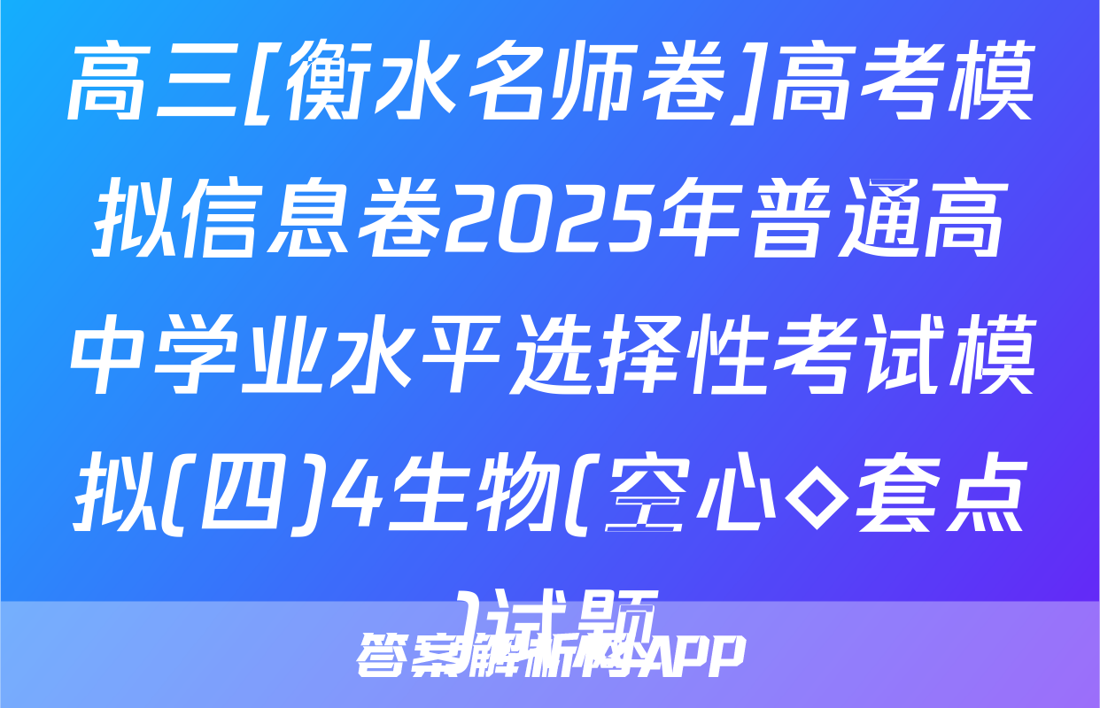 高三[衡水名师卷]高考模拟信息卷2025年普通高中学业水平选择性考试模拟(四)4生物(空心◇套点)试题