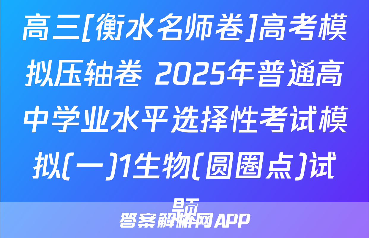 高三[衡水名师卷]高考模拟压轴卷 2025年普通高中学业水平选择性考试模拟(一)1生物(圆圈点)试题