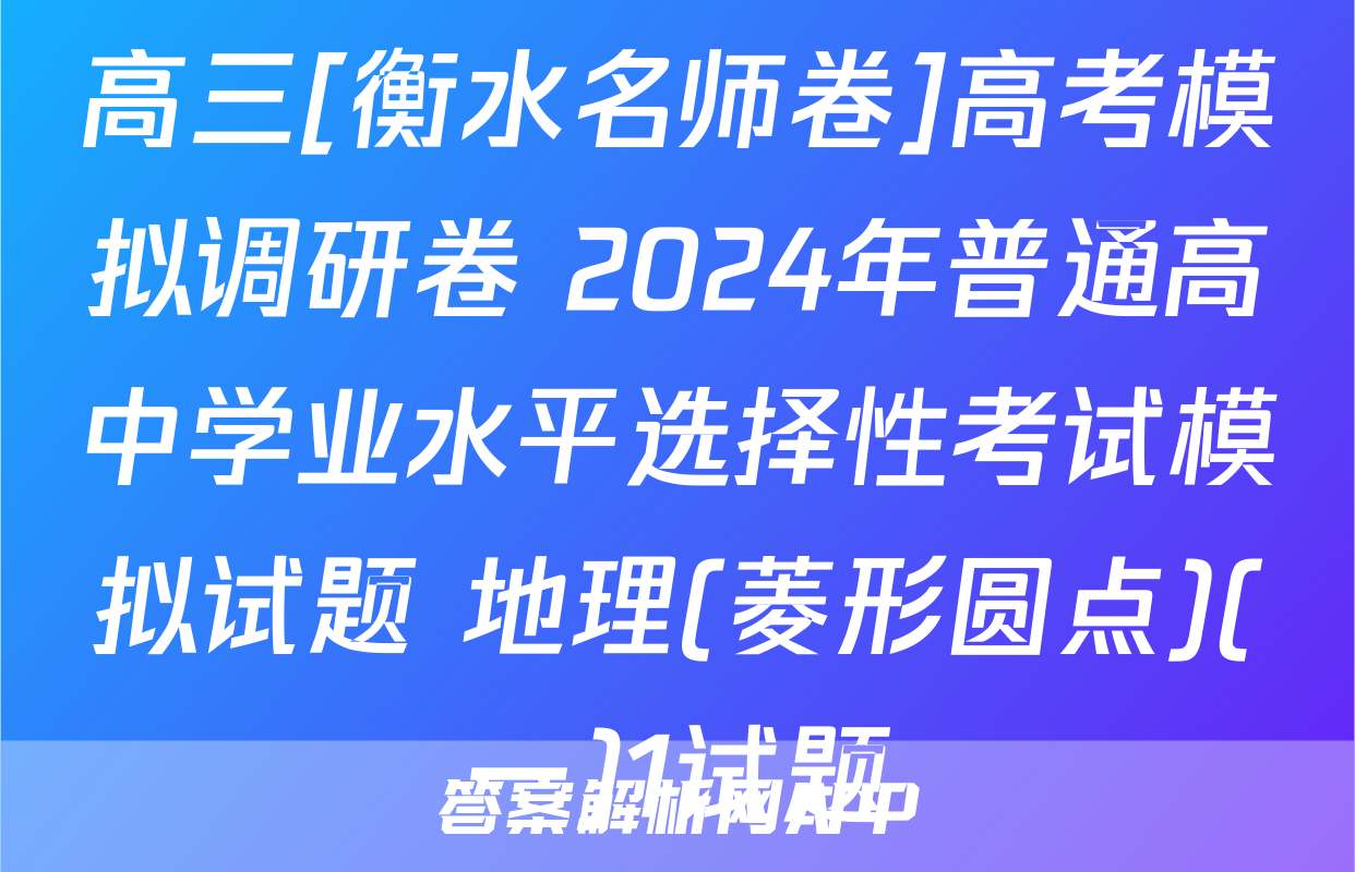 高三[衡水名师卷]高考模拟调研卷 2024年普通高中学业水平选择性考试模拟试题 地理(菱形圆点)(一)1试题