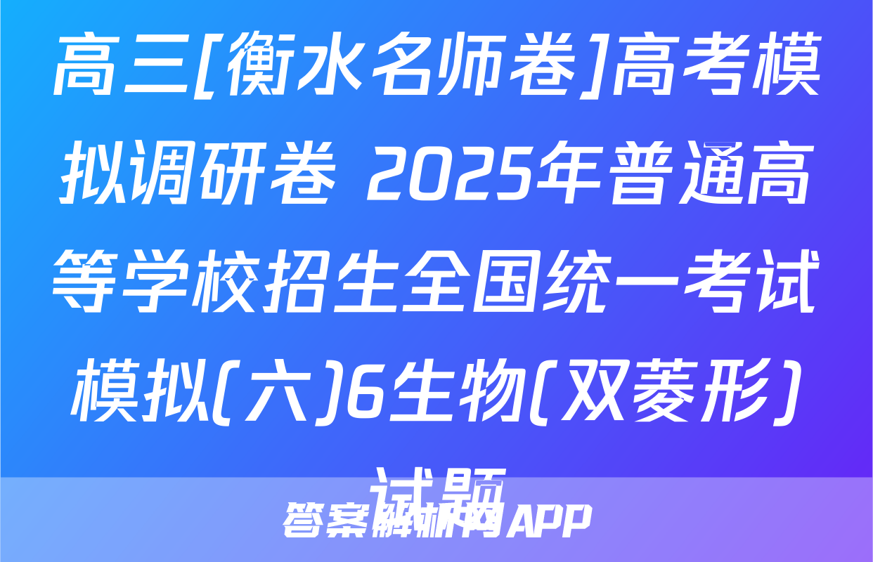 高三[衡水名师卷]高考模拟调研卷 2025年普通高等学校招生全国统一考试模拟(六)6生物(双菱形)试题